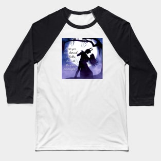 Have you ever danced with the devil in the pale moonlight? Baseball T-Shirt